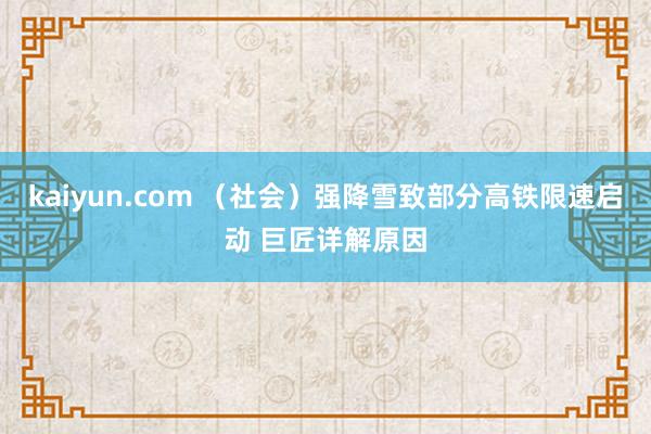 kaiyun.com （社会）强降雪致部分高铁限速启动 巨匠详解原因