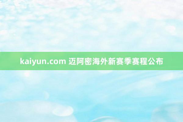 kaiyun.com 迈阿密海外新赛季赛程公布