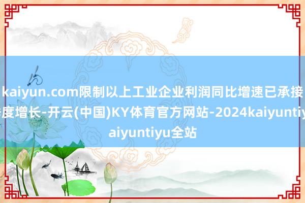 kaiyun.com限制以上工业企业利润同比增速已承接三个季度增长-开云(中国)KY体育官方网站-2024kaiyuntiyu全站