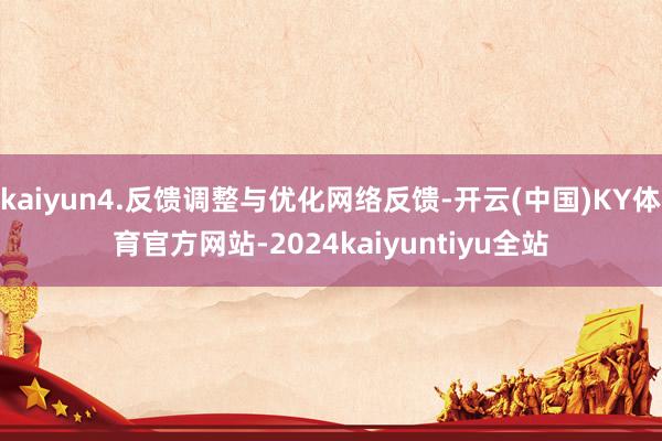 kaiyun4.反馈调整与优化网络反馈-开云(中国)KY体育官方网站-2024kaiyuntiyu全站