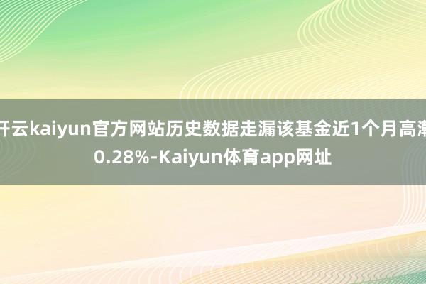 开云kaiyun官方网站历史数据走漏该基金近1个月高潮0.28%-Kaiyun体育app网址