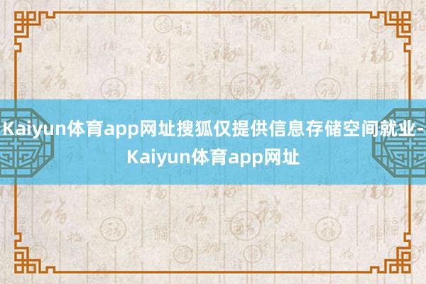 Kaiyun体育app网址搜狐仅提供信息存储空间就业-Kaiyun体育app网址