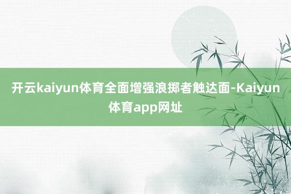 开云kaiyun体育全面增强浪掷者触达面-Kaiyun体育app网址