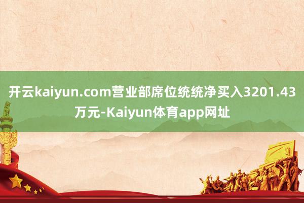 开云kaiyun.com营业部席位统统净买入3201.43万元-Kaiyun体育app网址