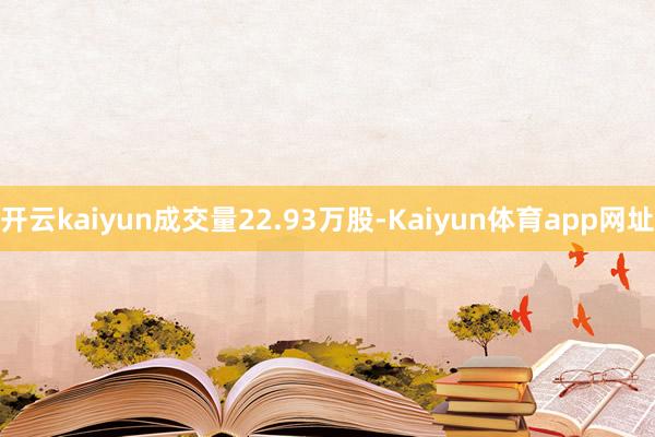 开云kaiyun成交量22.93万股-Kaiyun体育app网址