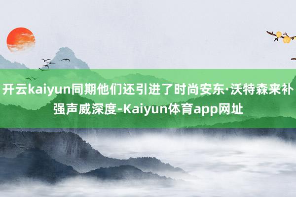 开云kaiyun同期他们还引进了时尚安东·沃特森来补强声威深度-Kaiyun体育app网址