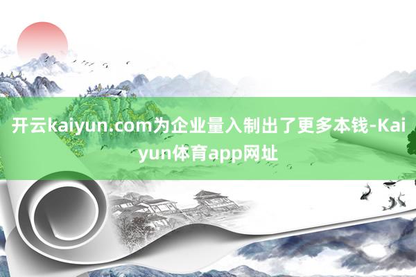 开云kaiyun.com为企业量入制出了更多本钱-Kaiyun体育app网址